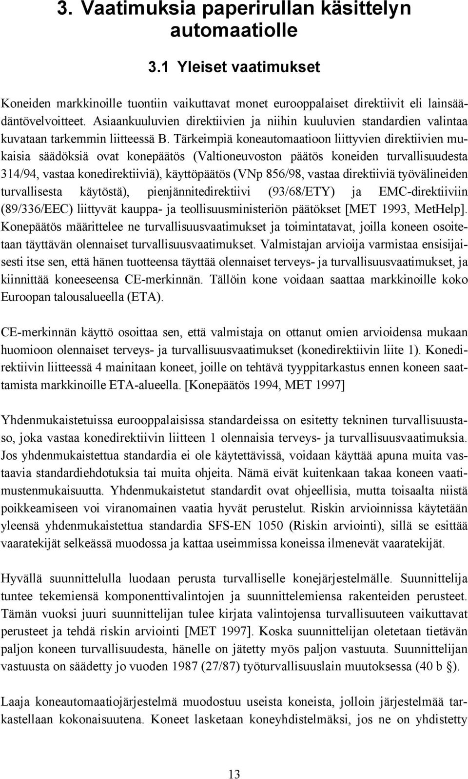 Tärkeimpiä koneautomaatioon liittyvien direktiivien mukaisia säädöksiä ovat konepäätös (Valtioneuvoston päätös koneiden turvallisuudesta 314/94, vastaa konedirektiiviä), käyttöpäätös (VNp 856/98,