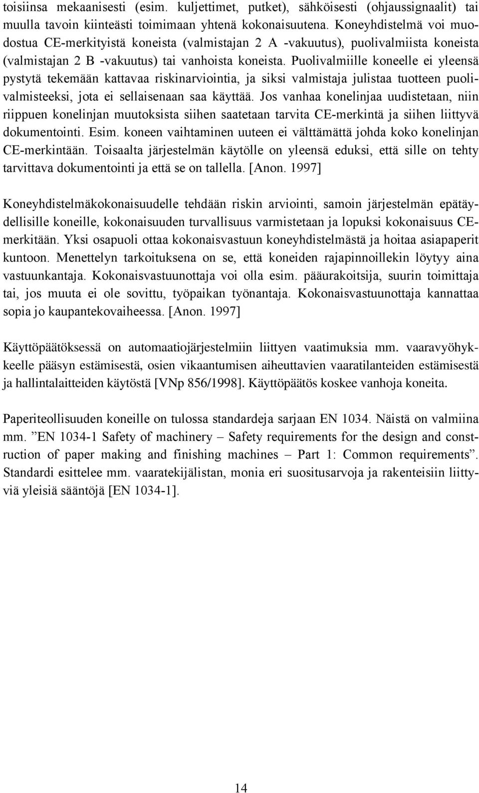 Puolivalmiille koneelle ei yleensä pystytä tekemään kattavaa riskinarviointia, ja siksi valmistaja julistaa tuotteen puolivalmisteeksi, jota ei sellaisenaan saa käyttää.
