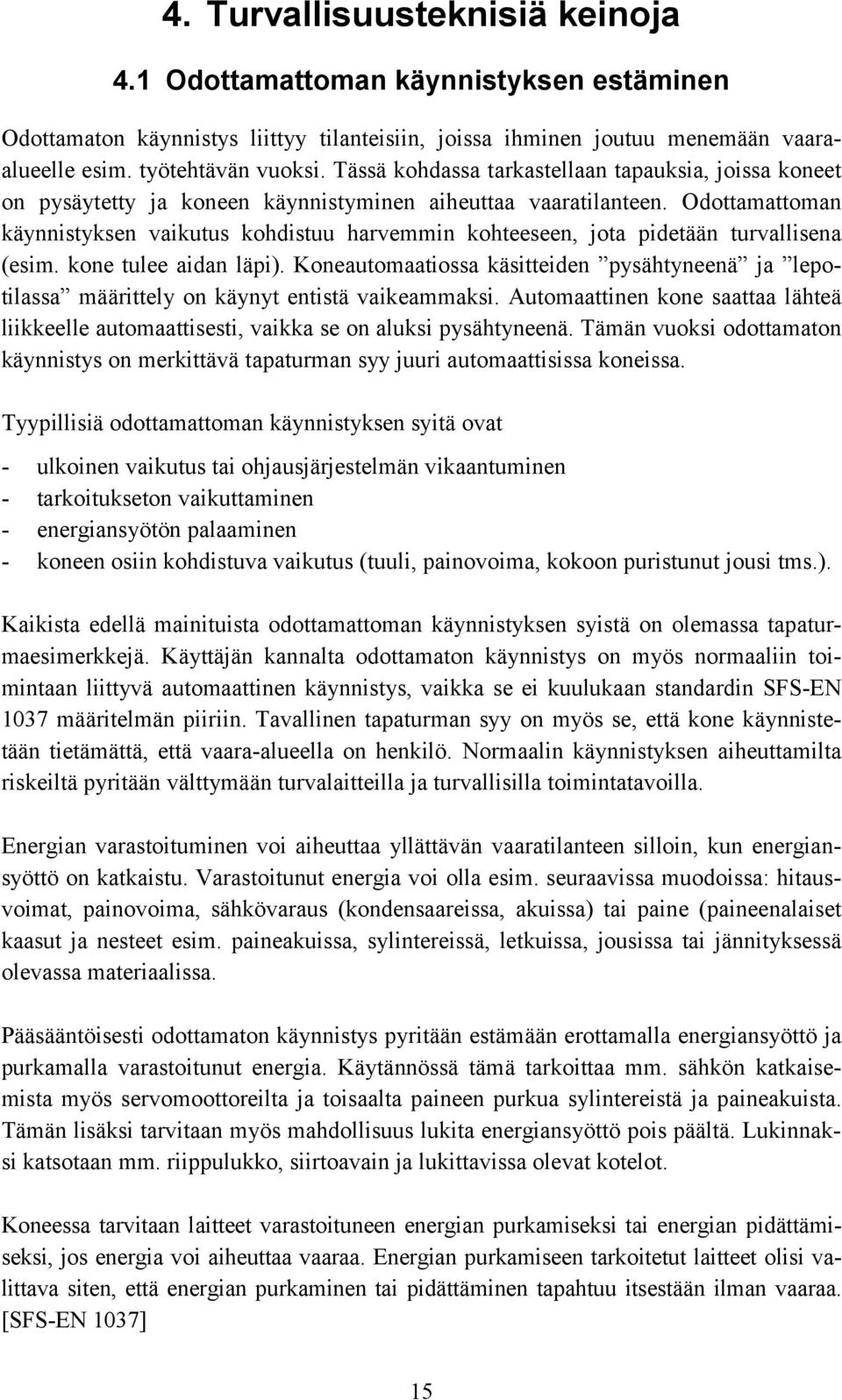 Odottamattoman käynnistyksen vaikutus kohdistuu harvemmin kohteeseen, jota pidetään turvallisena (esim. kone tulee aidan läpi).