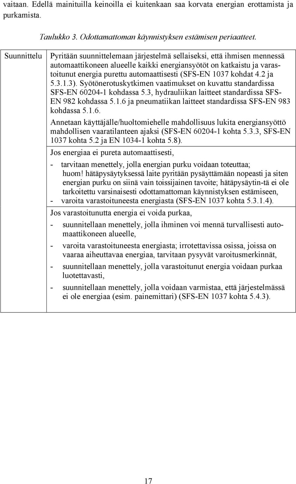 (SFS-EN 1037 kohdat 4.2 ja 5.3.1.3). Syötönerotuskytkimen vaatimukset on kuvattu standardissa SFS-EN 60204-1 kohdassa 5.3, hydrauliikan laitteet standardissa SFS- EN 982 kohdassa 5.1.6 ja pneumatiikan laitteet standardissa SFS-EN 983 kohdassa 5.