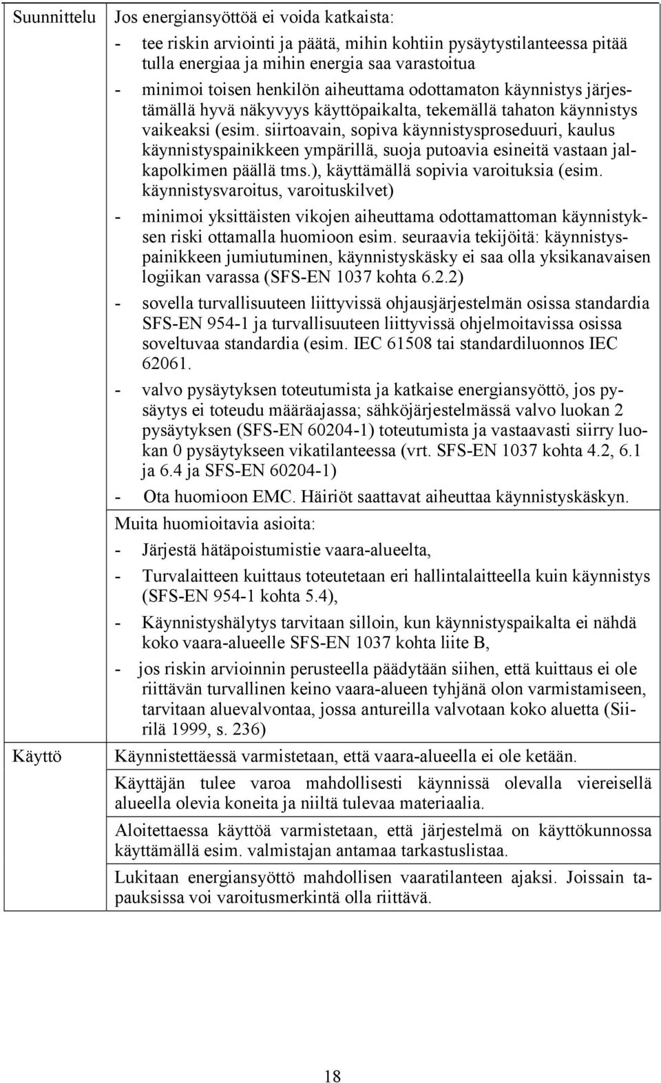 siirtoavain, sopiva käynnistysproseduuri, kaulus käynnistyspainikkeen ympärillä, suoja putoavia esineitä vastaan jalkapolkimen päällä tms.), käyttämällä sopivia varoituksia (esim.