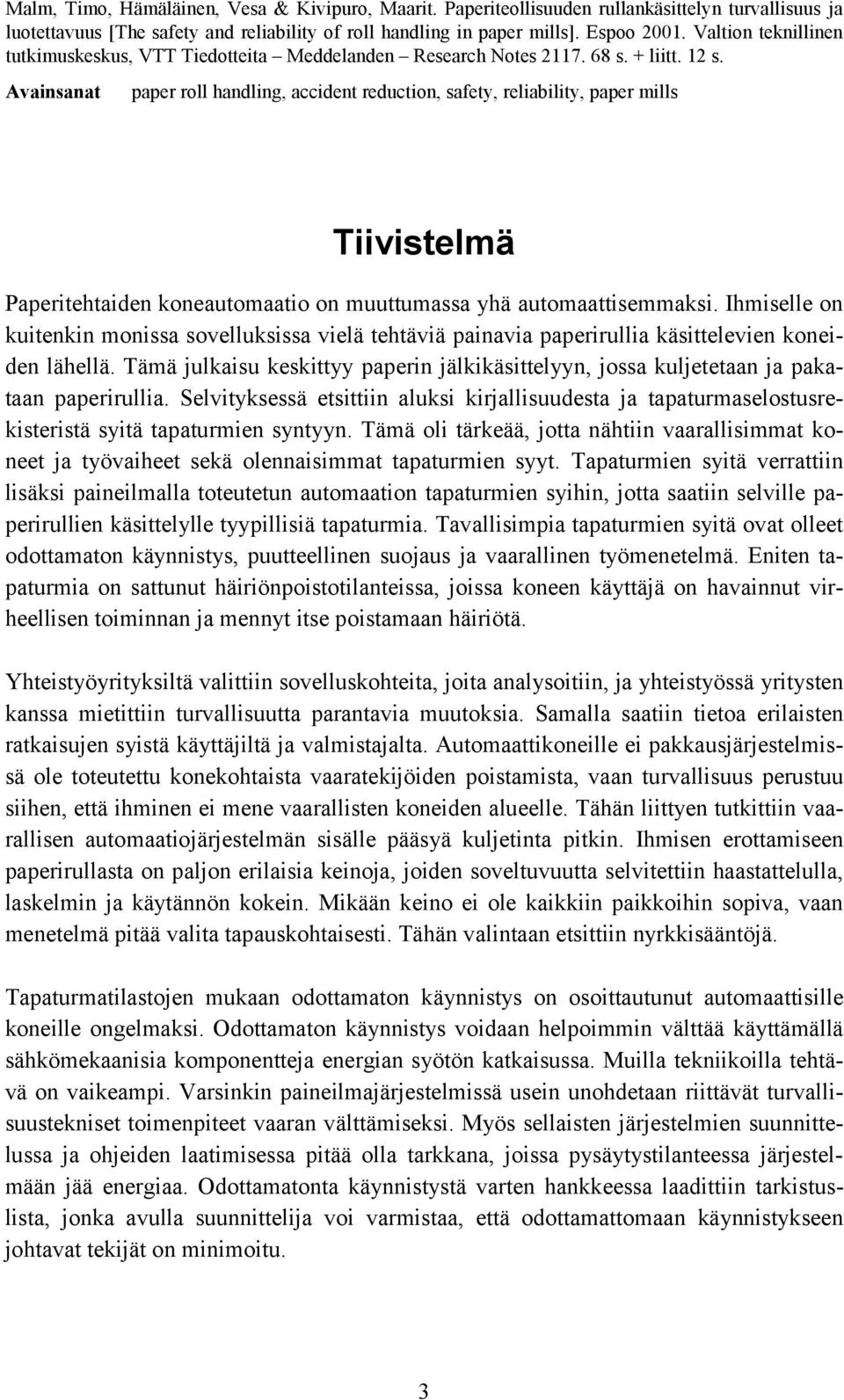 Avainsanat paper roll handling, accident reduction, safety, reliability, paper mills Tiivistelmä Paperitehtaiden koneautomaatio on muuttumassa yhä automaattisemmaksi.