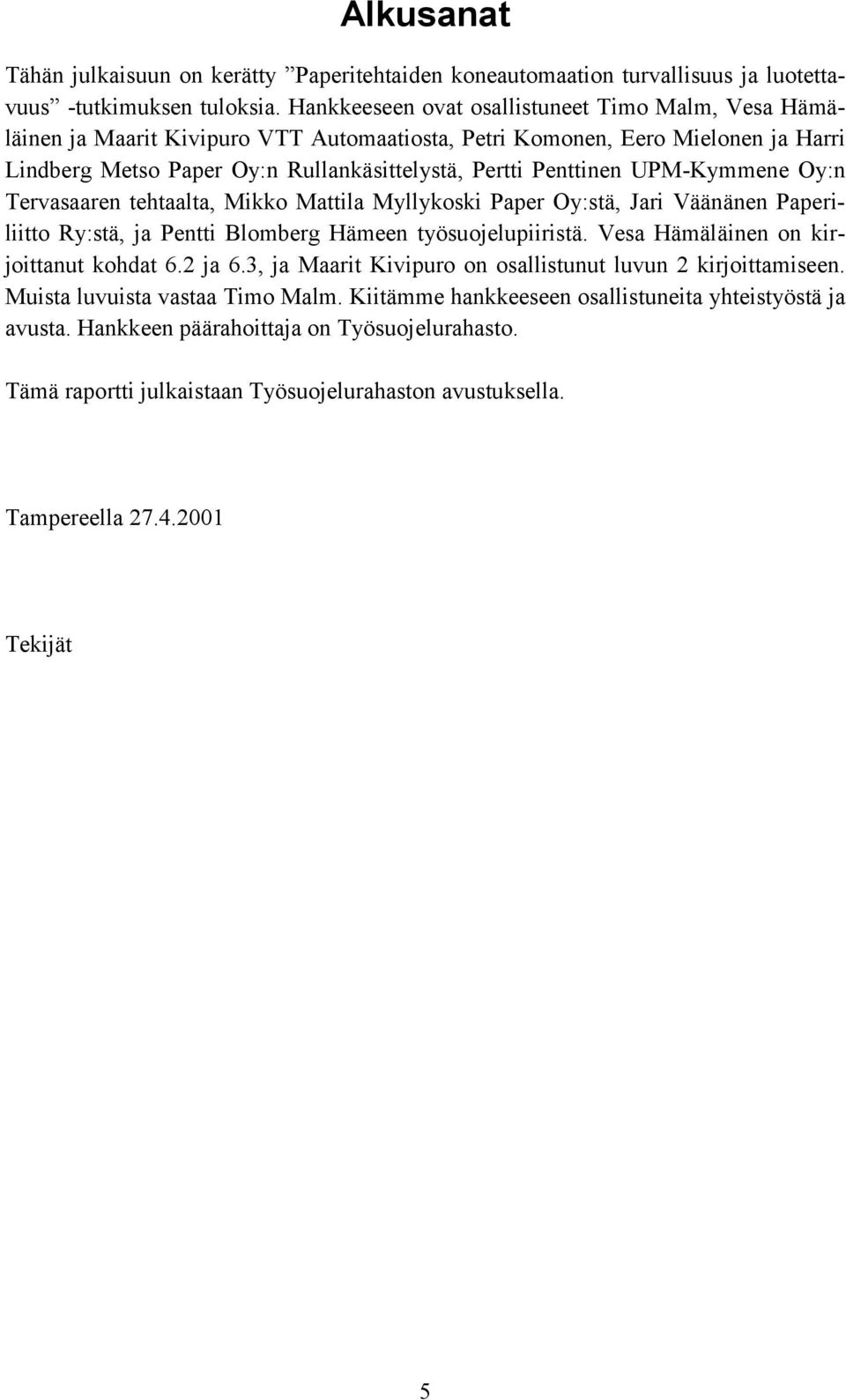 UPM-Kymmene Oy:n Tervasaaren tehtaalta, Mikko Mattila Myllykoski Paper Oy:stä, Jari Väänänen Paperiliitto Ry:stä, ja Pentti Blomberg Hämeen työsuojelupiiristä.