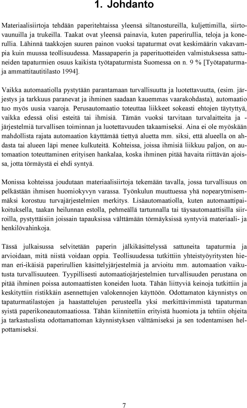 Massapaperin ja paperituotteiden valmistuksessa sattuneiden tapaturmien osuus kaikista työtapaturmista Suomessa on n. 9 % [Työtapaturmaja ammattitautitilasto 1994].