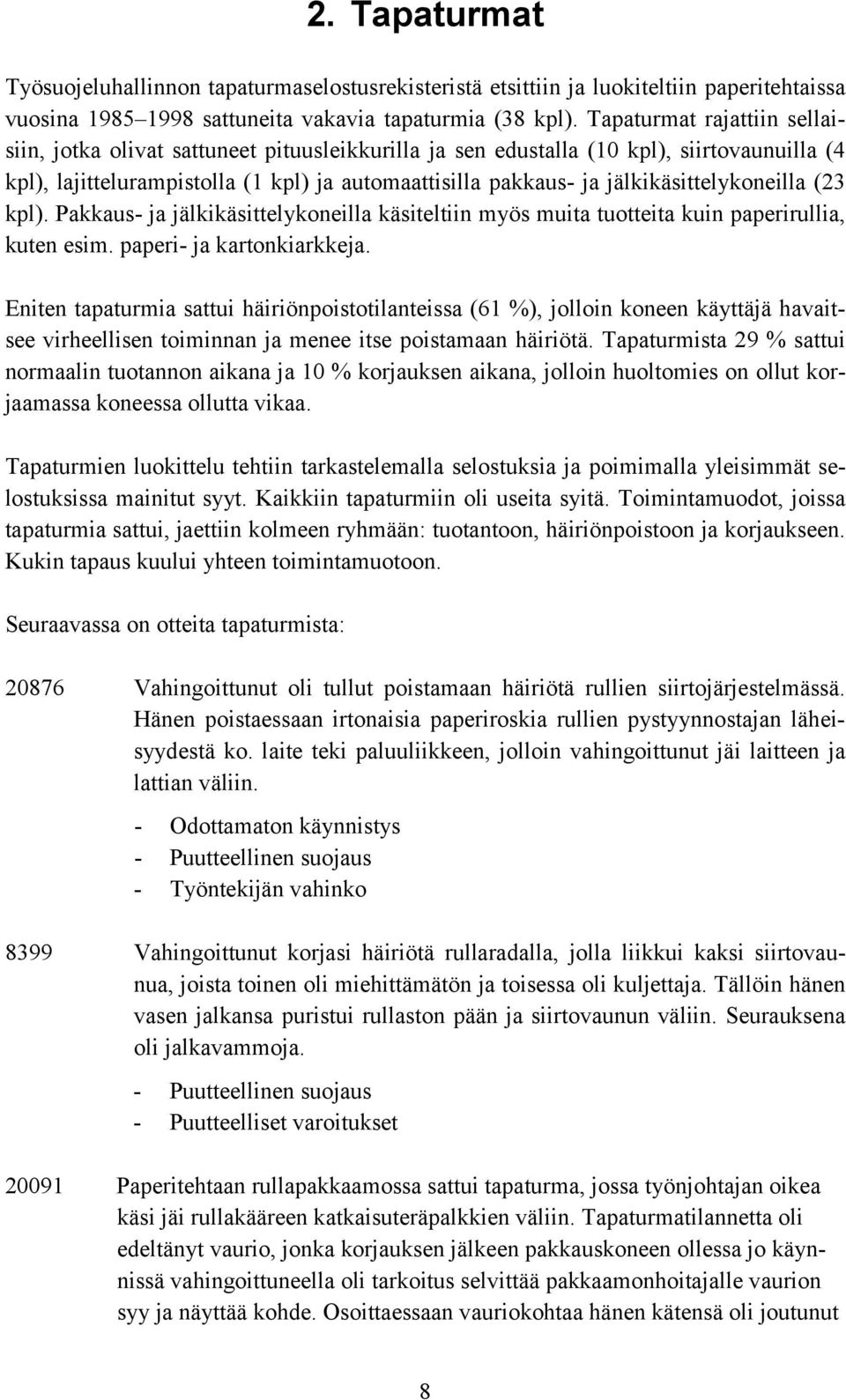 jälkikäsittelykoneilla (23 kpl). Pakkaus- ja jälkikäsittelykoneilla käsiteltiin myös muita tuotteita kuin paperirullia, kuten esim. paperi- ja kartonkiarkkeja.