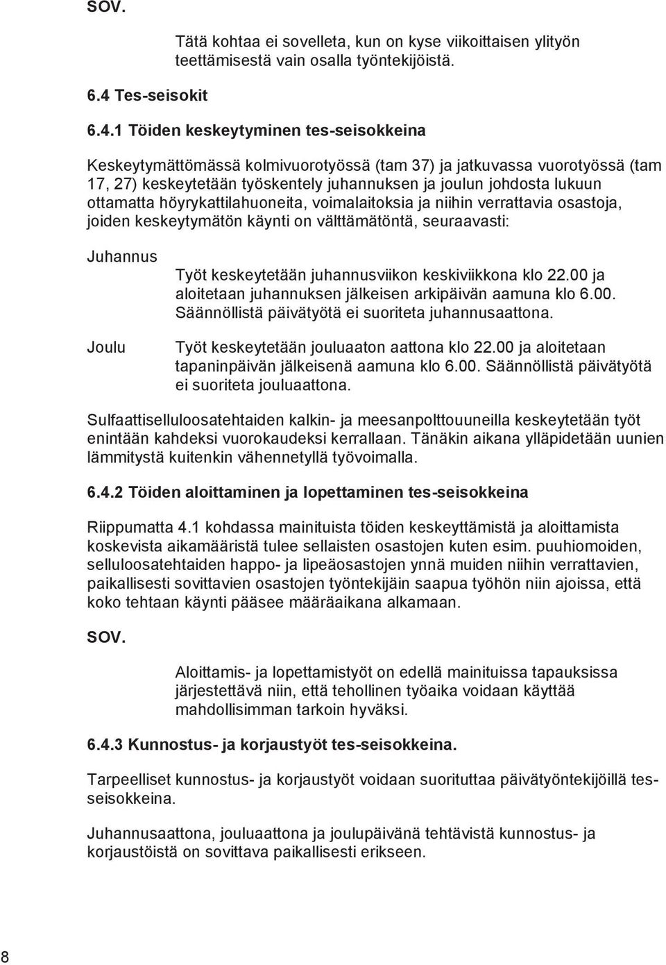 1 Töiden keskeytyminen tes-seisokkeina Keskeytymättömässä kolmivuorotyössä (tam 37) ja jatkuvassa vuorotyössä (tam 17, 27) keskeytetään työskentely juhannuksen ja joulun johdosta lukuun ottamatta