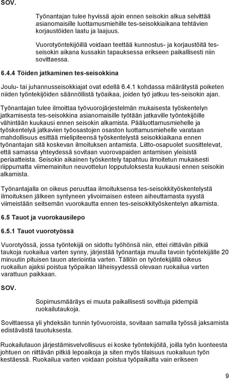 4 Töiden jatkaminen tes-seisokkina Joulu- tai juhannusseisokkiajat ovat edellä 6.4.1 kohdassa määrätystä poiketen niiden työntekijöiden säännöllistä työaikaa, joiden työ jatkuu tes-seisokin ajan.