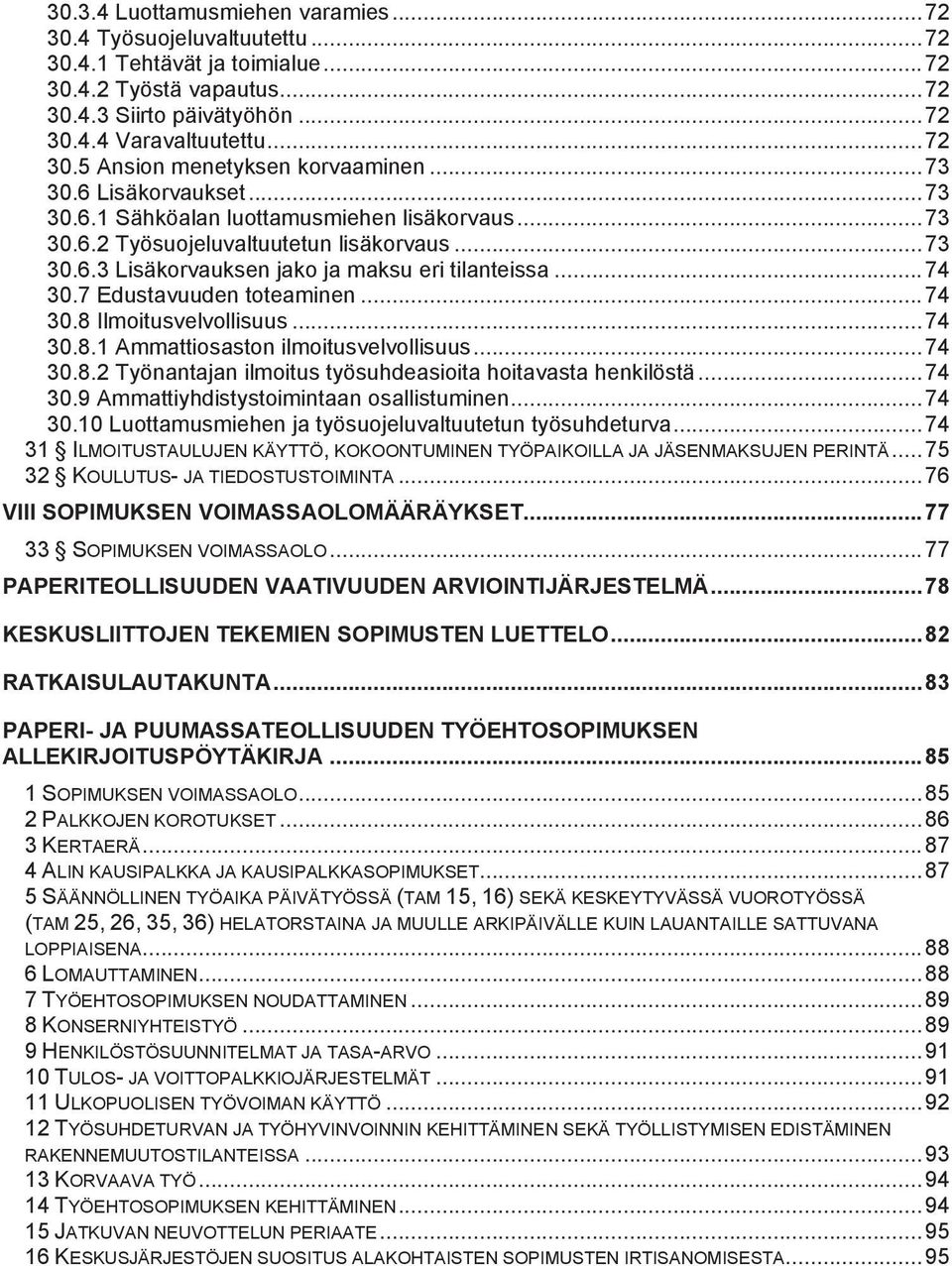 7 Edustavuuden toteaminen... 74 30.8 Ilmoitusvelvollisuus... 74 30.8.1 Ammattiosaston ilmoitusvelvollisuus... 74 30.8.2 Työnantajan ilmoitus työsuhdeasioita hoitavasta henkilöstä... 74 30.9 Ammattiyhdistystoimintaan osallistuminen.