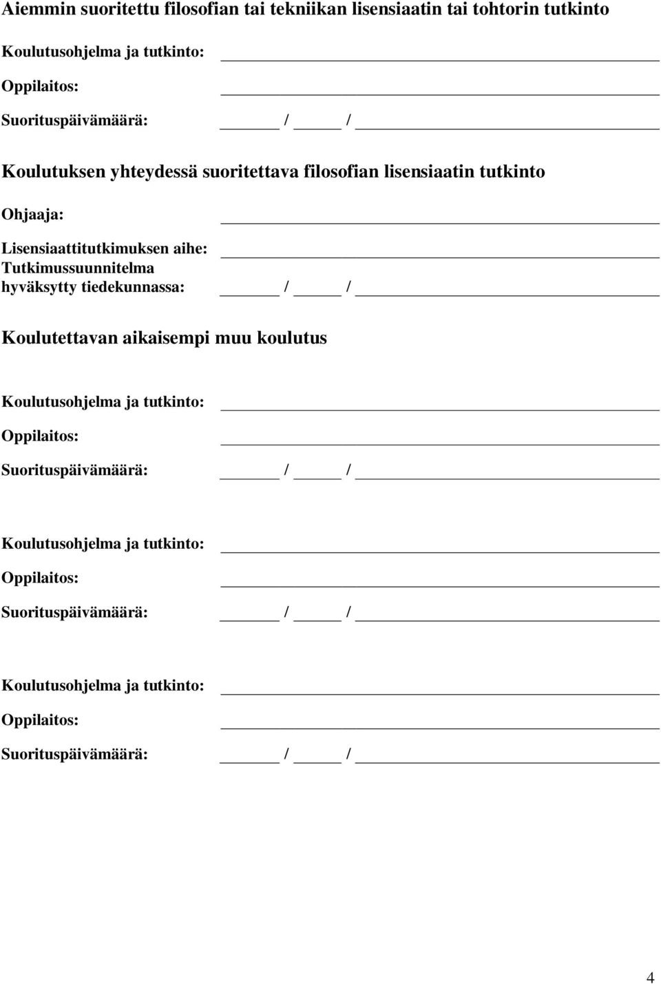 Tutkimussuunnitelma hyväksytty tiedekunnassa: / / Koulutettavan aikaisempi muu koulutus Koulutusohjelma ja tutkinto: Oppilaitos: