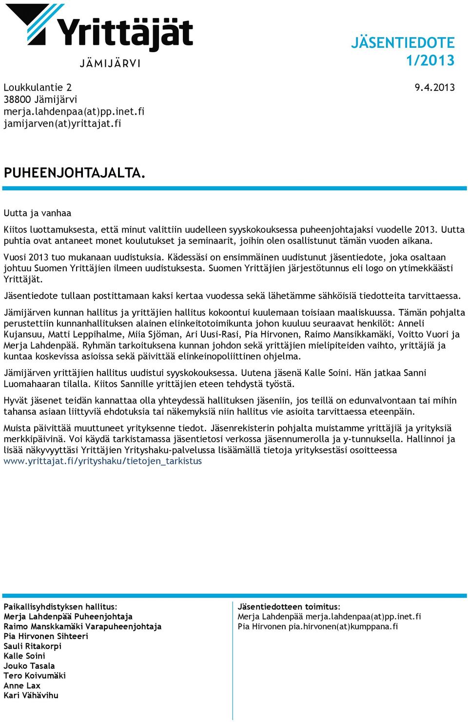 Uutta puhtia ovat antaneet monet koulutukset ja seminaarit, joihin olen osallistunut tämän vuoden aikana. Vuosi 2013 tuo mukanaan uudistuksia.