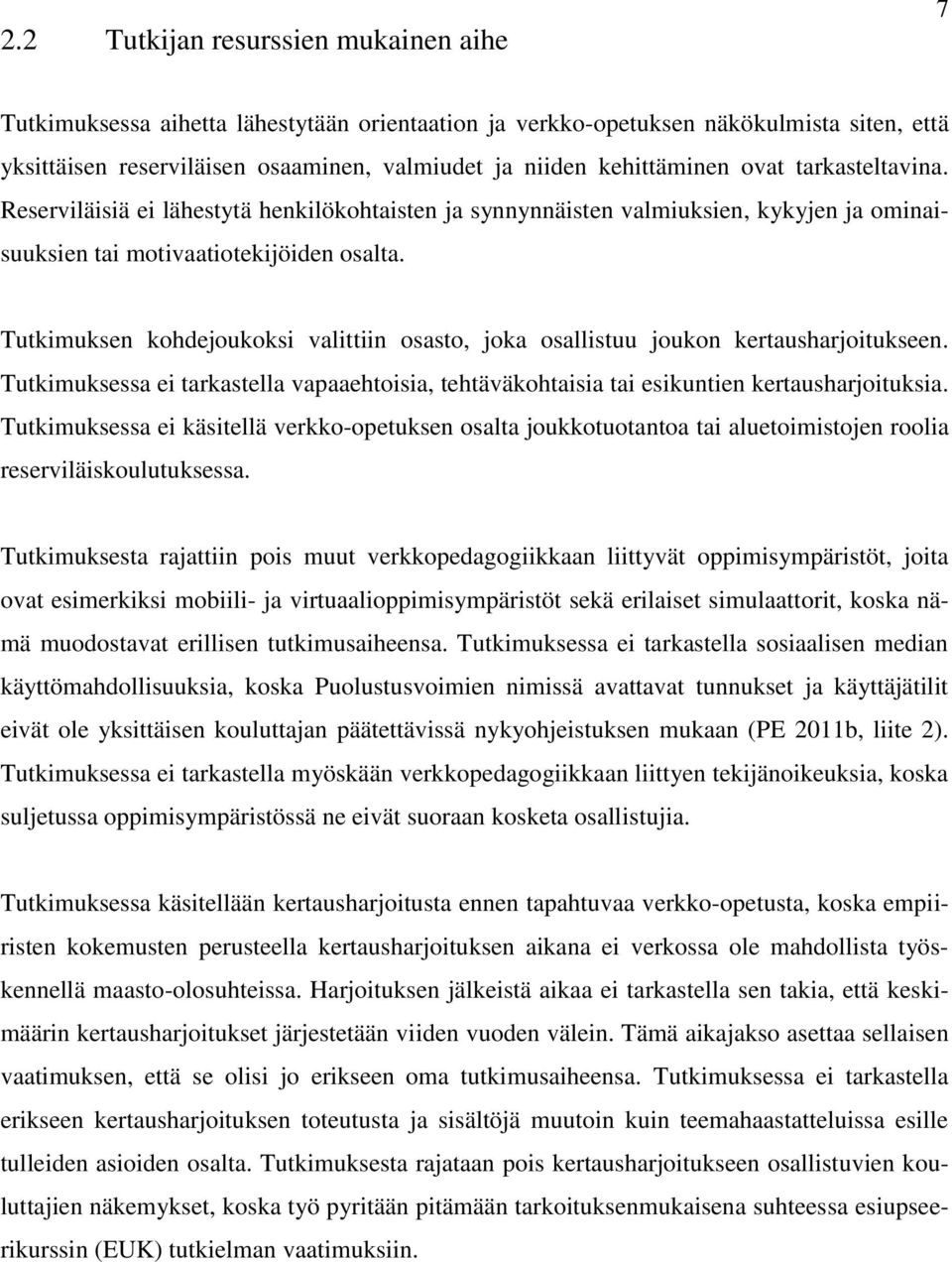 Tutkimuksen kohdejoukoksi valittiin osasto, joka osallistuu joukon kertausharjoitukseen. Tutkimuksessa ei tarkastella vapaaehtoisia, tehtäväkohtaisia tai esikuntien kertausharjoituksia.