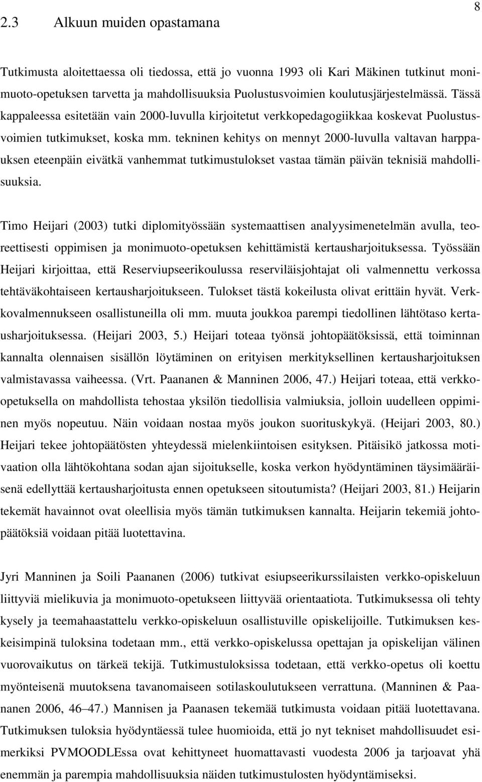 tekninen kehitys on mennyt 2000-luvulla valtavan harppauksen eteenpäin eivätkä vanhemmat tutkimustulokset vastaa tämän päivän teknisiä mahdollisuuksia.