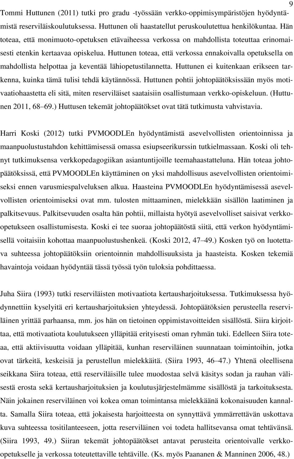 Huttunen toteaa, että verkossa ennakoivalla opetuksella on mahdollista helpottaa ja keventää lähiopetustilannetta. Huttunen ei kuitenkaan erikseen tarkenna, kuinka tämä tulisi tehdä käytännössä.