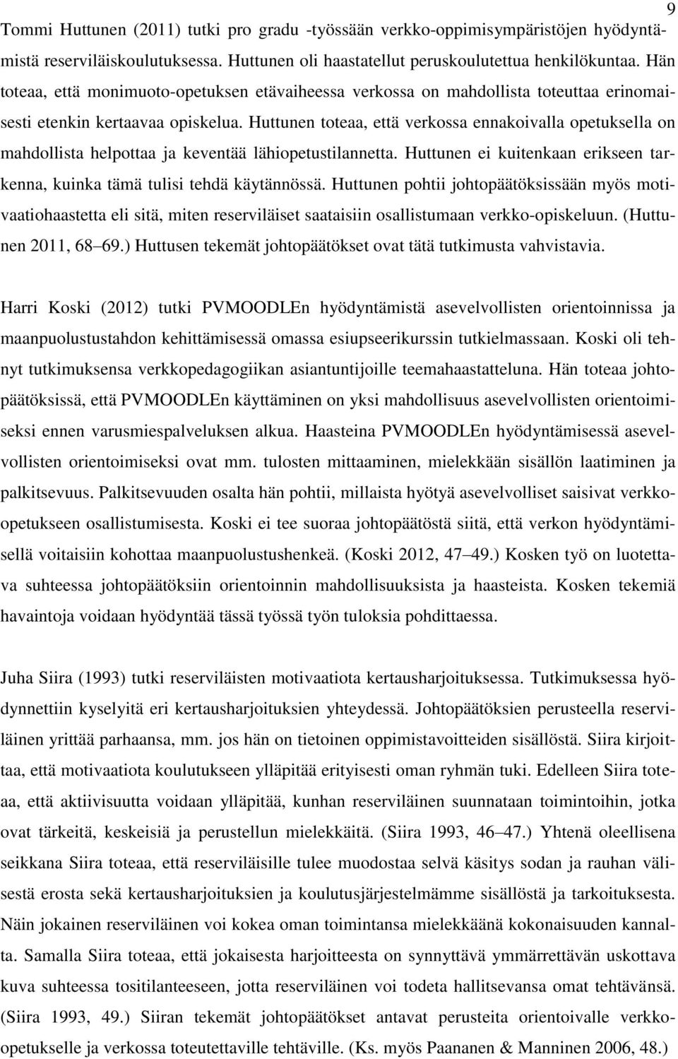 Huttunen toteaa, että verkossa ennakoivalla opetuksella on mahdollista helpottaa ja keventää lähiopetustilannetta. Huttunen ei kuitenkaan erikseen tarkenna, kuinka tämä tulisi tehdä käytännössä.