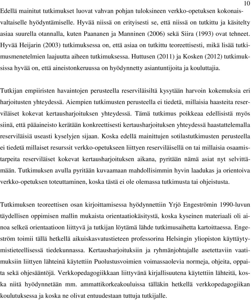 Hyvää Heijarin (2003) tutkimuksessa on, että asiaa on tutkittu teoreettisesti, mikä lisää tutkimusmenetelmien laajuutta aiheen tutkimuksessa.