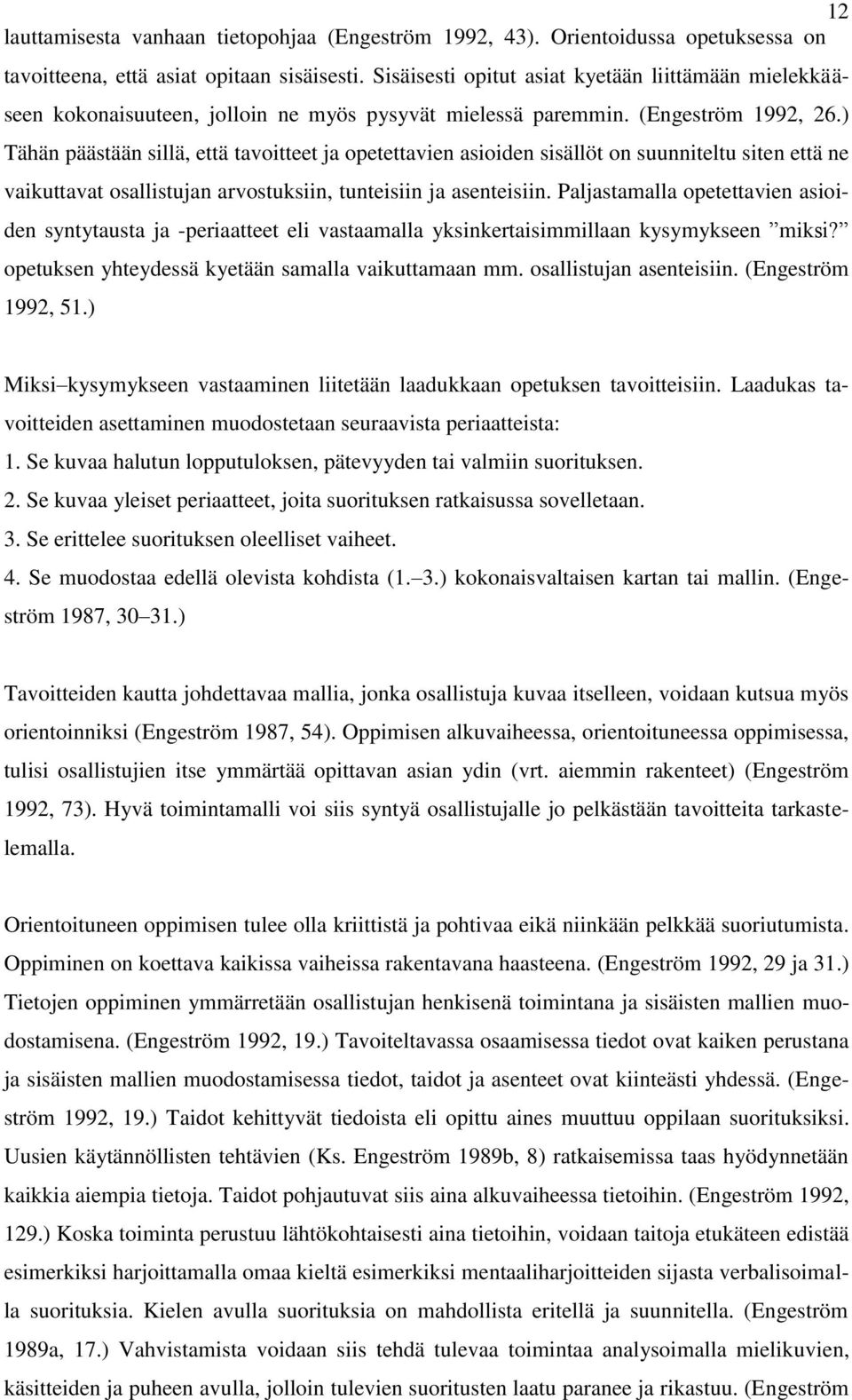 ) Tähän päästään sillä, että tavoitteet ja opetettavien asioiden sisällöt on suunniteltu siten että ne vaikuttavat osallistujan arvostuksiin, tunteisiin ja asenteisiin.