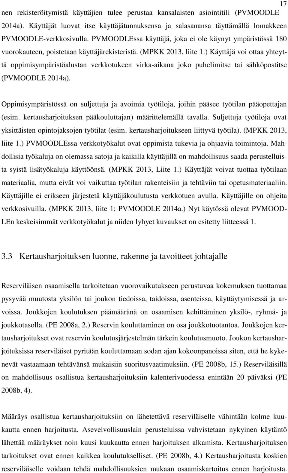 ) Käyttäjä voi ottaa yhteyttä oppimisympäristöalustan verkkotukeen virka-aikana joko puhelimitse tai sähköpostitse (PVMOODLE 2014a).