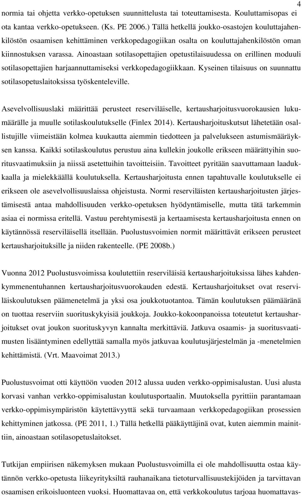 Ainoastaan sotilasopettajien opetustilaisuudessa on erillinen moduuli sotilasopettajien harjaannuttamiseksi verkkopedagogiikkaan.