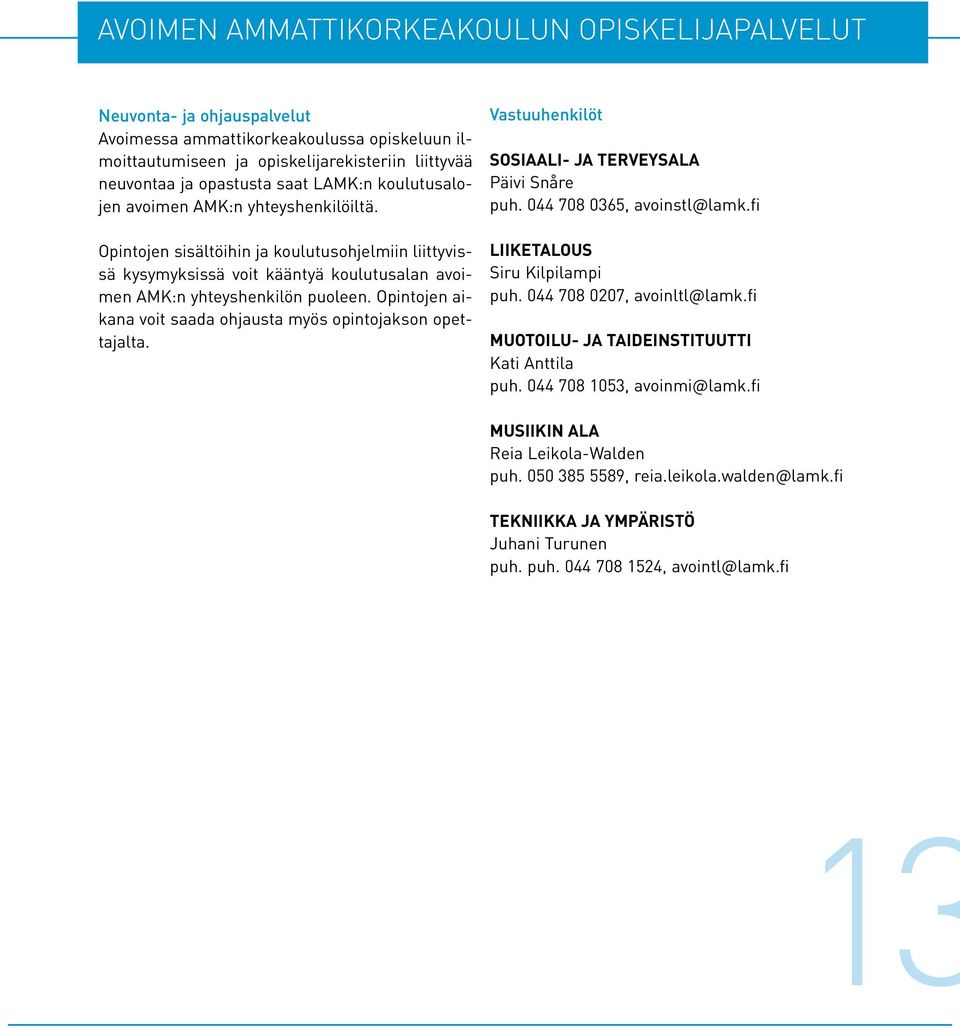 Opintojen aikana voit saada ohjausta myös opintojakson opettajalta. Vastuuhenkilöt SOSIAALI- JA TERVEYSALA Päivi Snåre puh. 044 708 0365, avoinstl@lamk.fi LIIKETALOUS Siru Kilpilampi puh.