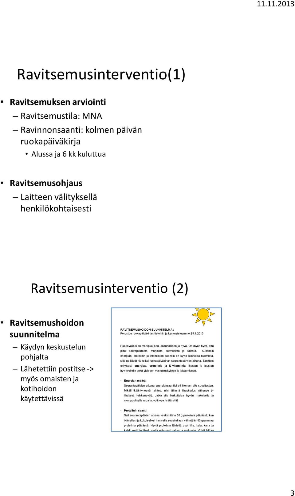 5.2.2013 / IITA-palvelu Ravitsemushoidon suunnitelma Käydyn keskustelun pohjalta Lähetettiin postitse -> myös omaisten ja kotihoidon käytettävissä RAVITSEMUSHOIDON SUUNNITELMA / Perustuu