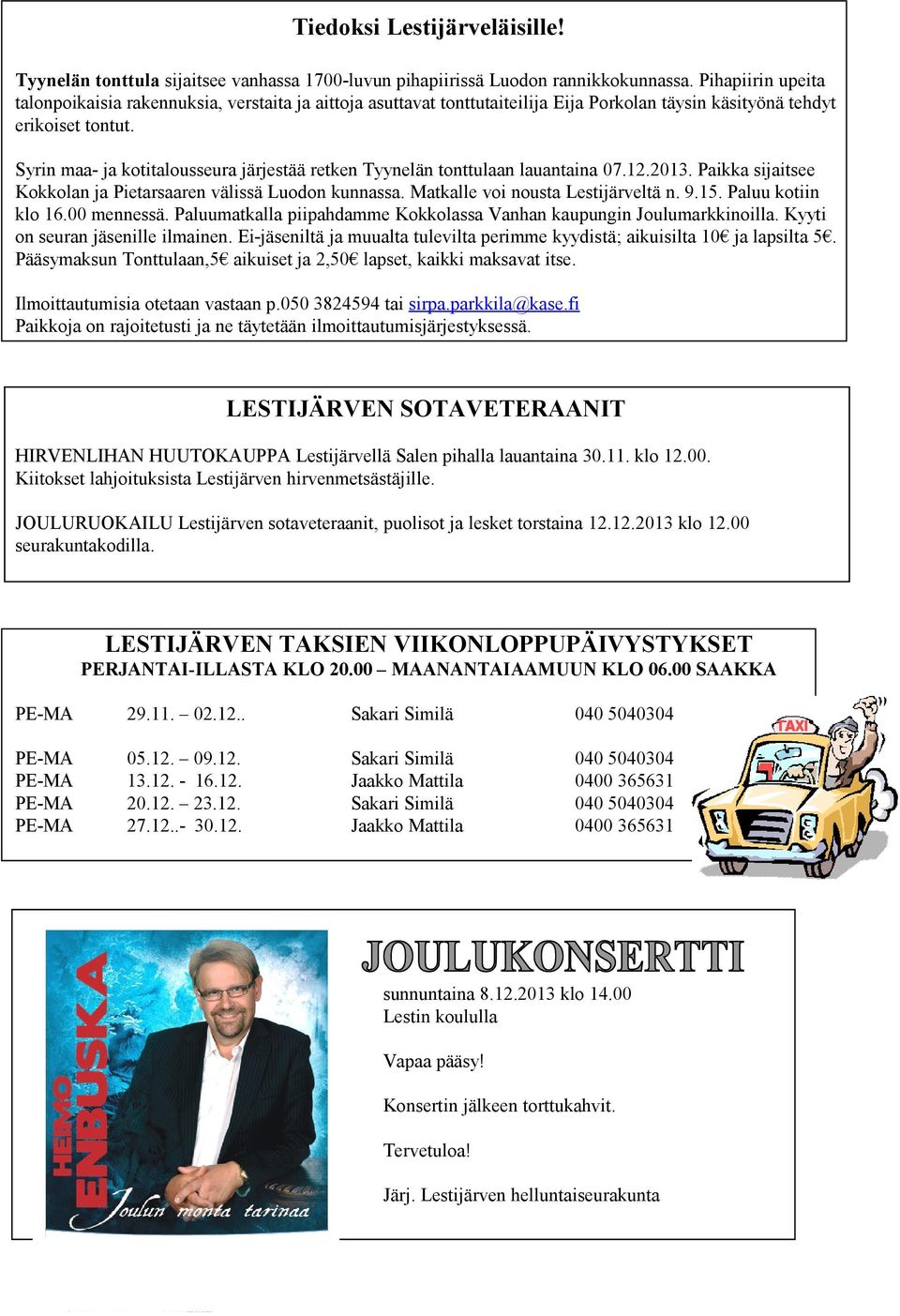 Syrin maa- ja kotitalousseura järjestää retken Tyynelän tonttulaan lauantaina 07.12.2013. Paikka sijaitsee Kokkolan ja Pietarsaaren välissä Luodon kunnassa. Matkalle voi nousta Lestijärveltä n. 9.15.