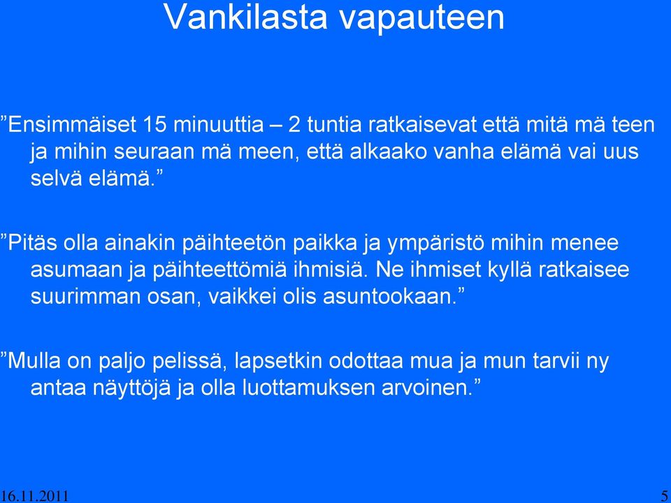 Pitäs olla ainakin päihteetön paikka ja ympäristö mihin menee asumaan ja päihteettömiä ihmisiä.