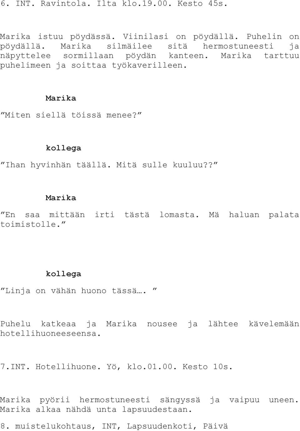 kollega Ihan hyvinhän täällä. Mitä sulle kuuluu?? En saa mittään irti tästä lomasta. Mä haluan palata toimistolle. kollega Linja on vähän huono tässä.