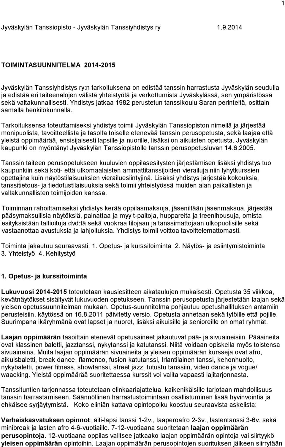 Jyväskylässä, sen ympäristössä sekä valtakunnallisesti. Yhdistys jatkaa 1982 perustetun tanssikoulu Saran perinteitä, osittain samalla henkilökunnalla.
