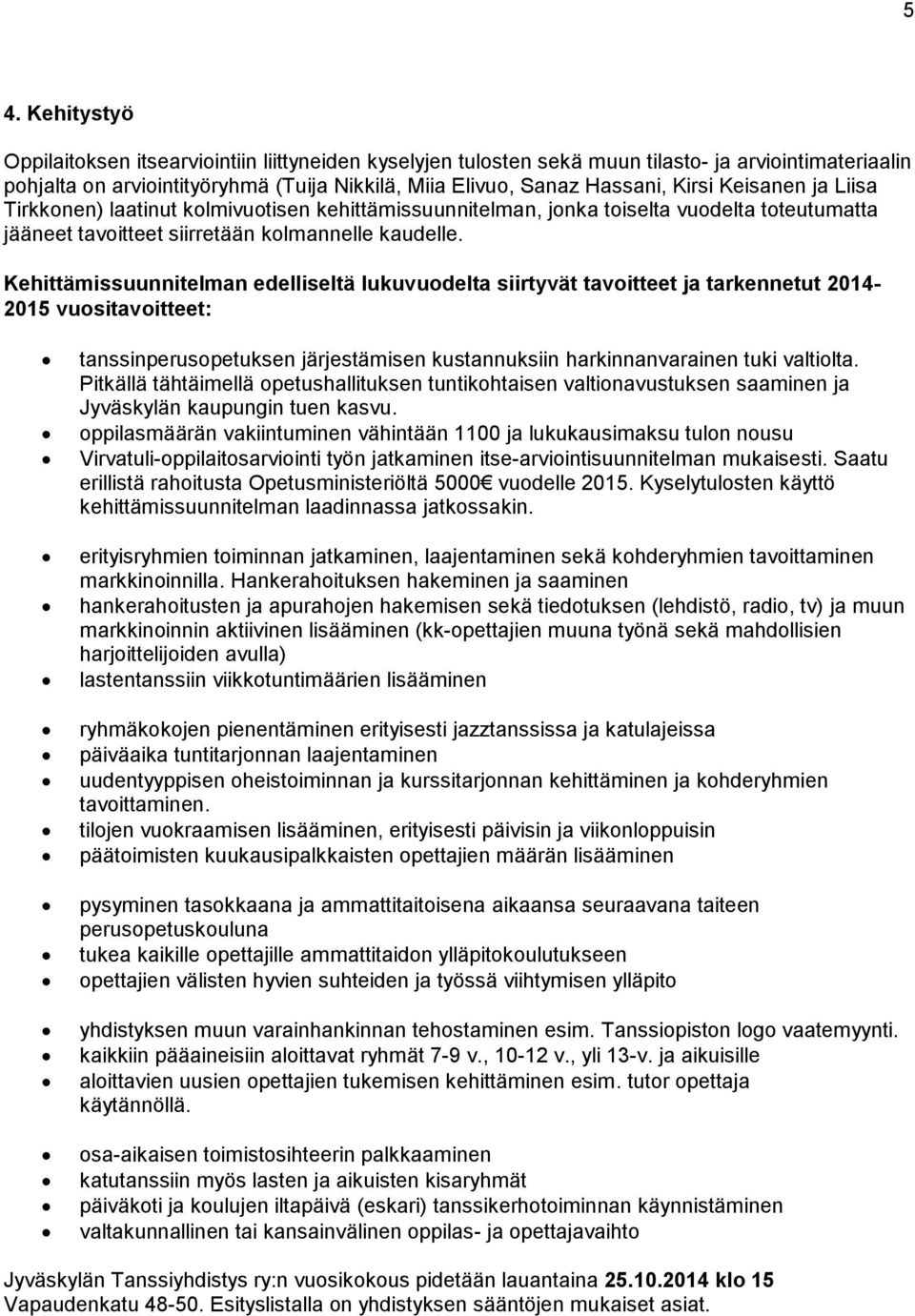 Kehittämissuunnitelman edelliseltä lukuvuodelta siirtyvät tavoitteet ja tarkennetut 2014-2015 vuositavoitteet: tanssinperusopetuksen järjestämisen kustannuksiin harkinnanvarainen tuki valtiolta.