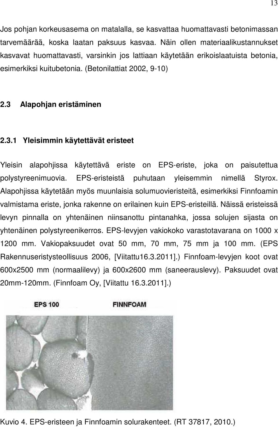 Alapohjan eristäminen 2.3.1 Yleisimmin käytettävät eristeet Yleisin alapohjissa käytettävä eriste on EPS-eriste, joka on paisutettua polystyreenimuovia.