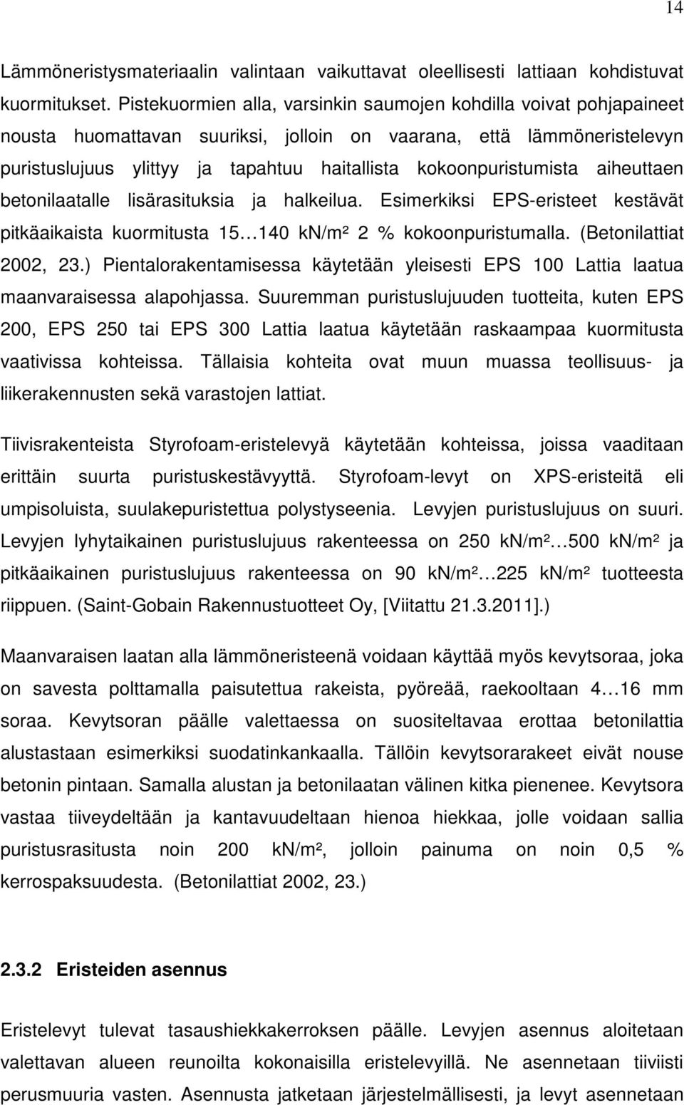 kokoonpuristumista aiheuttaen betonilaatalle lisärasituksia ja halkeilua. Esimerkiksi EPS-eristeet kestävät pitkäaikaista kuormitusta 15 140 kn/m² 2 % kokoonpuristumalla. (Betonilattiat 2002, 23.