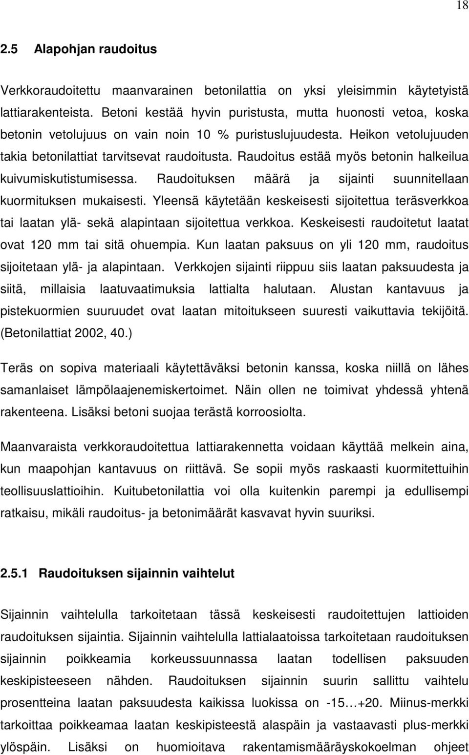 Raudoitus estää myös betonin halkeilua kuivumiskutistumisessa. Raudoituksen määrä ja sijainti suunnitellaan kuormituksen mukaisesti.