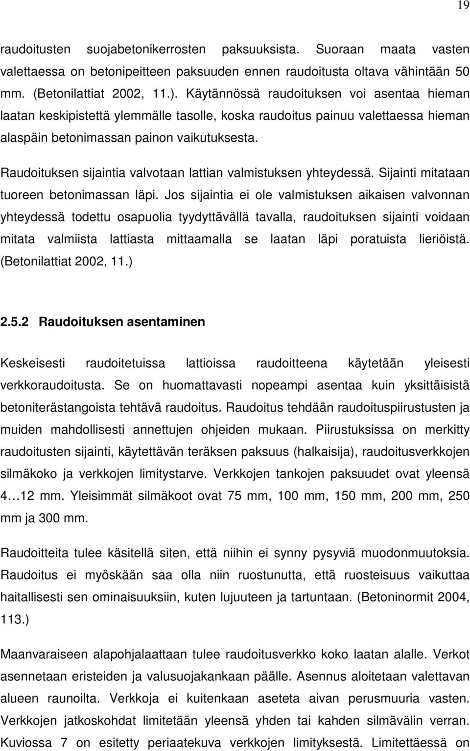 Raudoituksen sijaintia valvotaan lattian valmistuksen yhteydessä. Sijainti mitataan tuoreen betonimassan läpi.