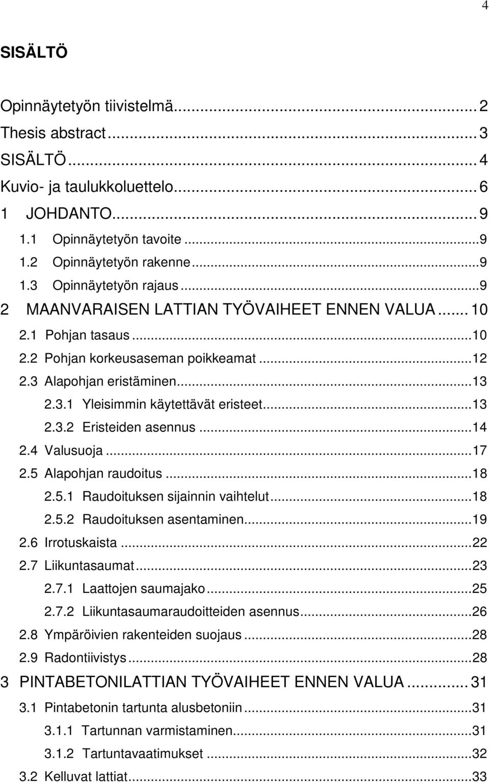 ..14 2.4 Valusuoja...17 2.5 Alapohjan raudoitus...18 2.5.1 Raudoituksen sijainnin vaihtelut...18 2.5.2 Raudoituksen asentaminen...19 2.6 Irrotuskaista...22 2.7 Liikuntasaumat...23 2.7.1 Laattojen saumajako.