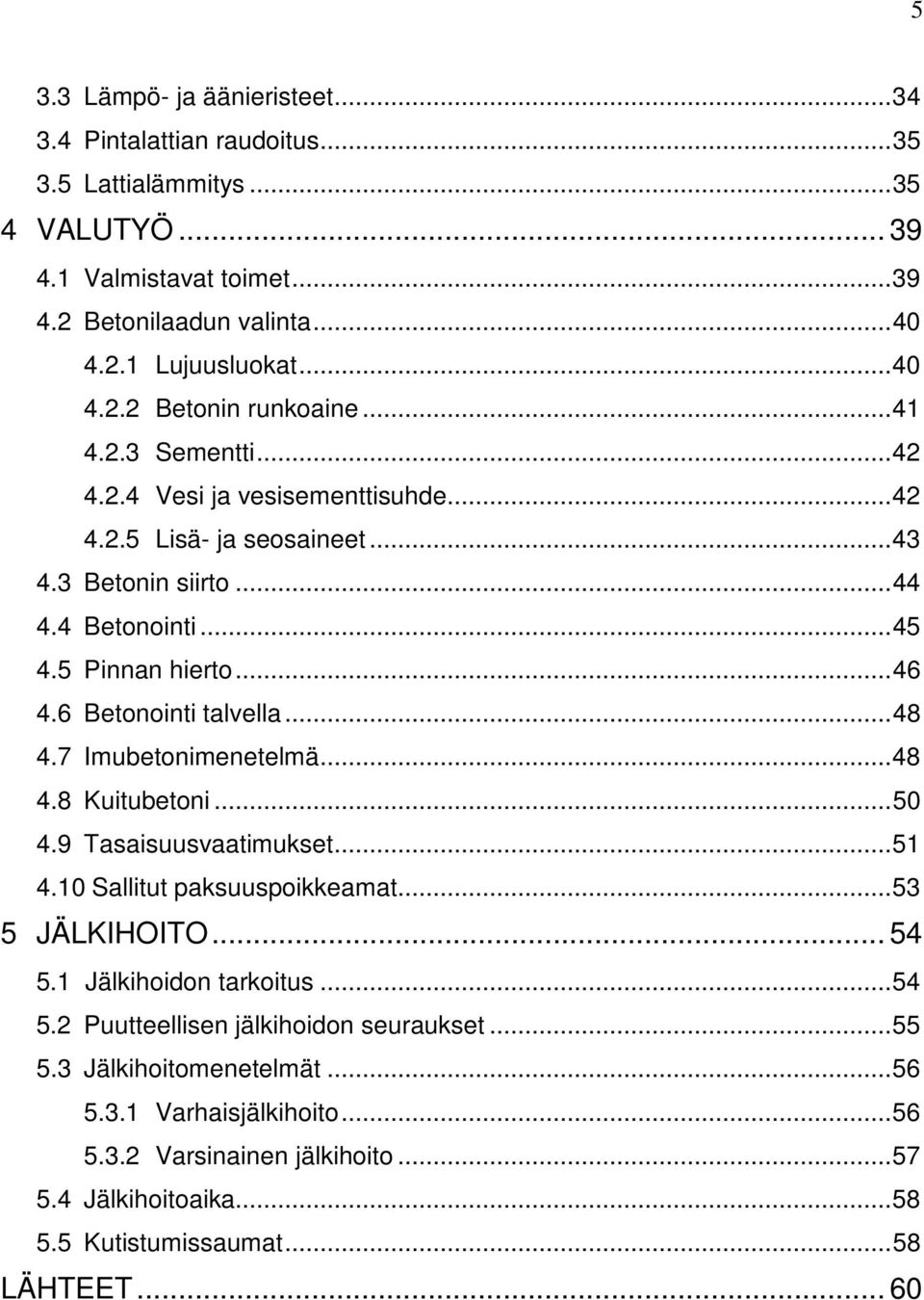 7 Imubetonimenetelmä...48 4.8 Kuitubetoni...50 4.9 Tasaisuusvaatimukset...51 4.10 Sallitut paksuuspoikkeamat...53 5 JÄLKIHOITO... 54 5.1 Jälkihoidon tarkoitus...54 5.2 Puutteellisen jälkihoidon seuraukset.