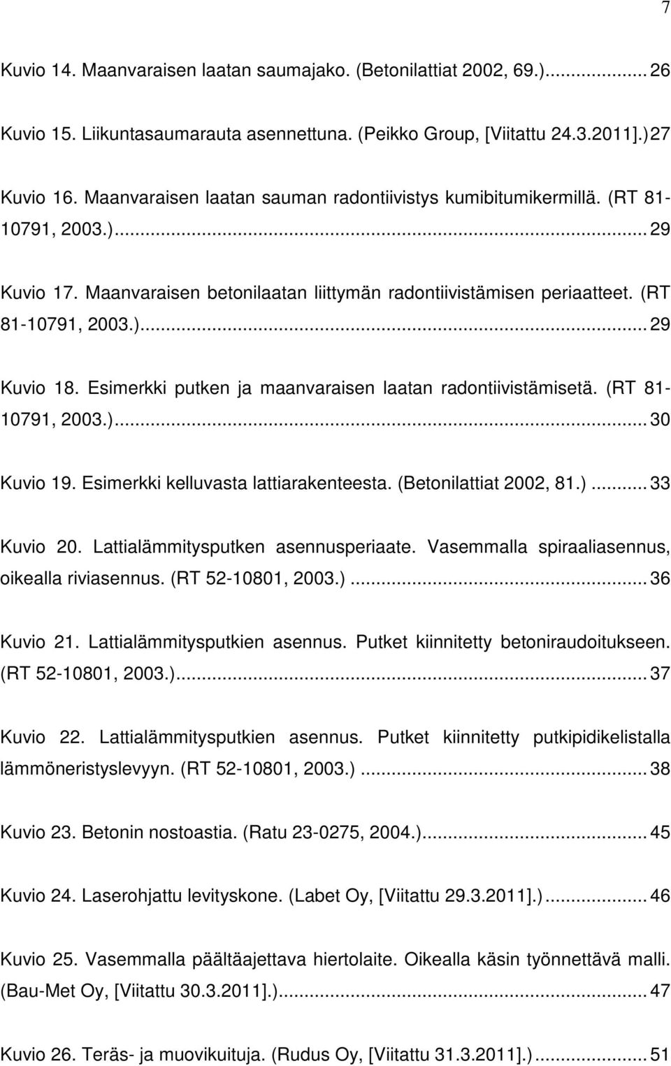 Esimerkki putken ja maanvaraisen laatan radontiivistämisetä. (RT 81-10791, 2003.)... 30 Kuvio 19. Esimerkki kelluvasta lattiarakenteesta. (Betonilattiat 2002, 81.)... 33 Kuvio 20.