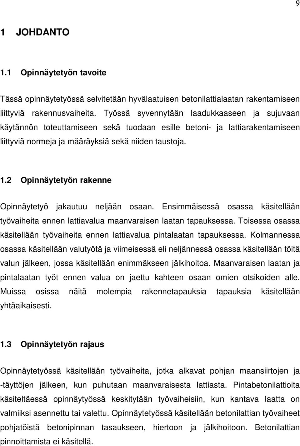 2 Opinnäytetyön rakenne Opinnäytetyö jakautuu neljään osaan. Ensimmäisessä osassa käsitellään työvaiheita ennen lattiavalua maanvaraisen laatan tapauksessa.