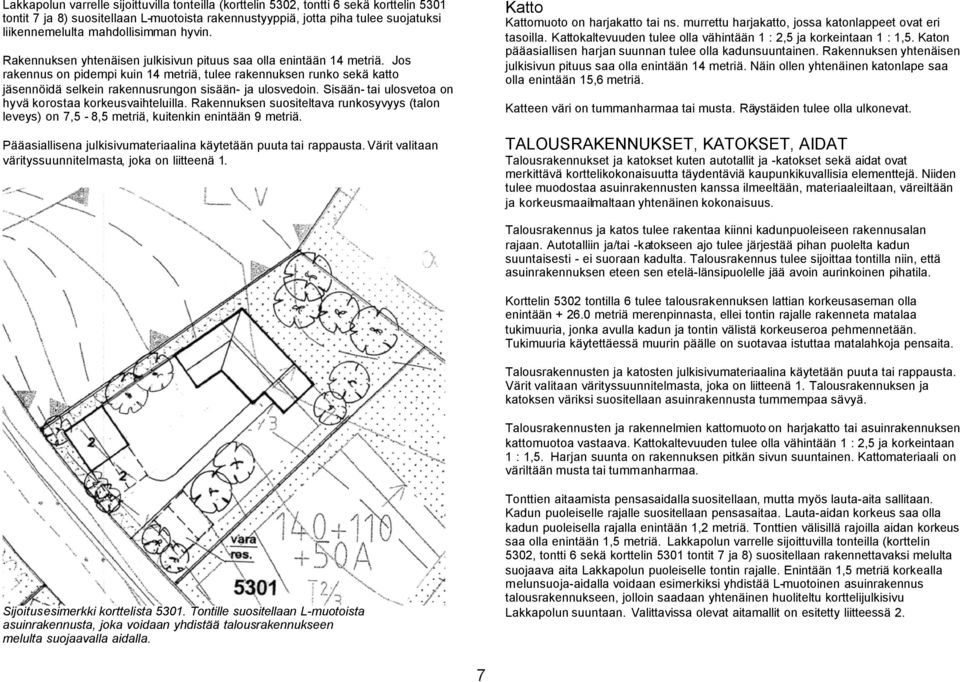 Jos rakennus on pidempi kuin 14 metriä, tulee rakennuksen runko sekä katto jäsennöidä selkein rakennusrungon sisään- ja ulosvedoin. Sisään- tai ulosvetoa on hyvä korostaa korkeusvaihteluilla.