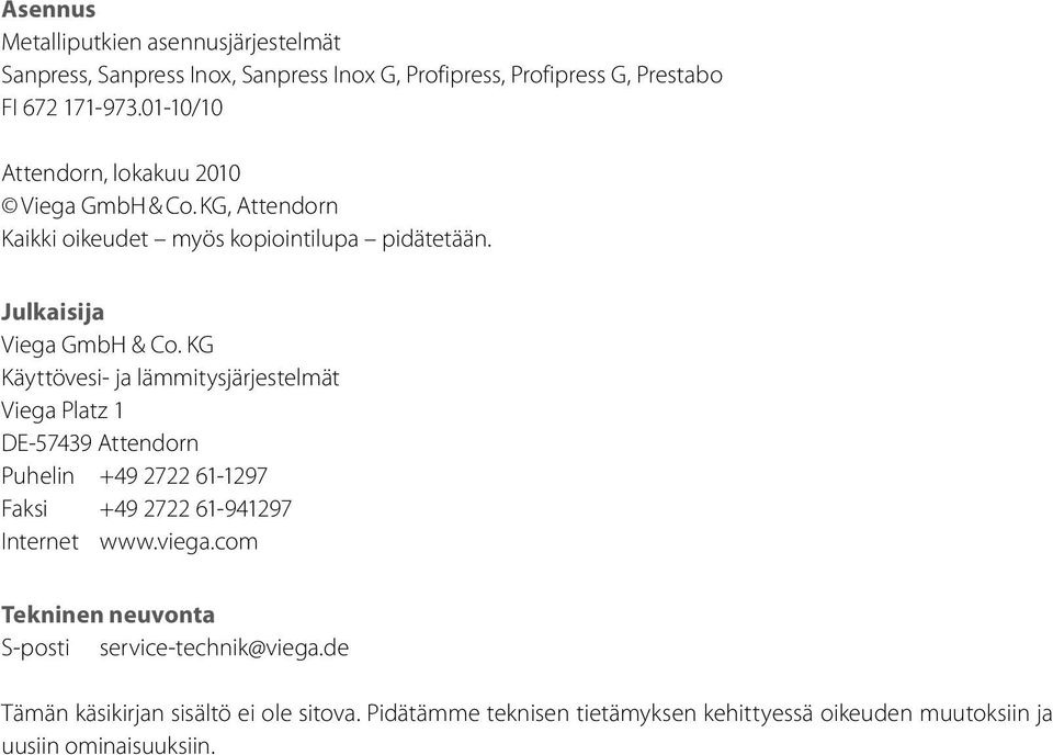 KG Käyttövesi- ja lämmitysjärjestelmät Viega Platz 1 DE-57439 Attendorn Puhelin +49 2722 61-1297 Faksi +49 2722 61-941297 Internet www.viega.