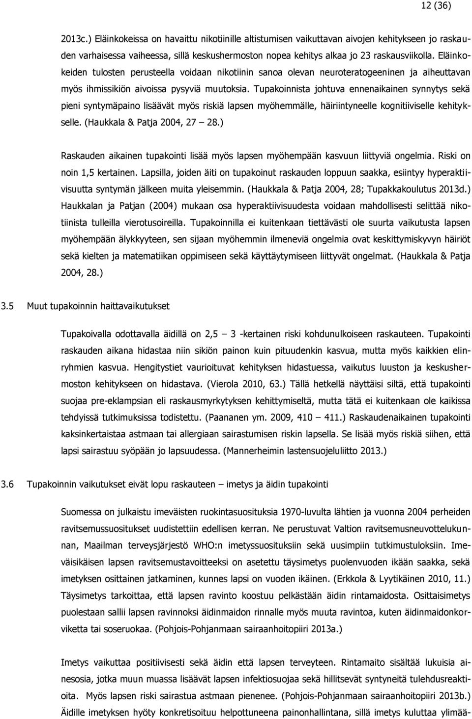 Tupakoinnista johtuva ennenaikainen synnytys sekä pieni syntymäpaino lisäävät myös riskiä lapsen myöhemmälle, häiriintyneelle kognitiiviselle kehitykselle. (Haukkala & Patja 2004, 27 28.