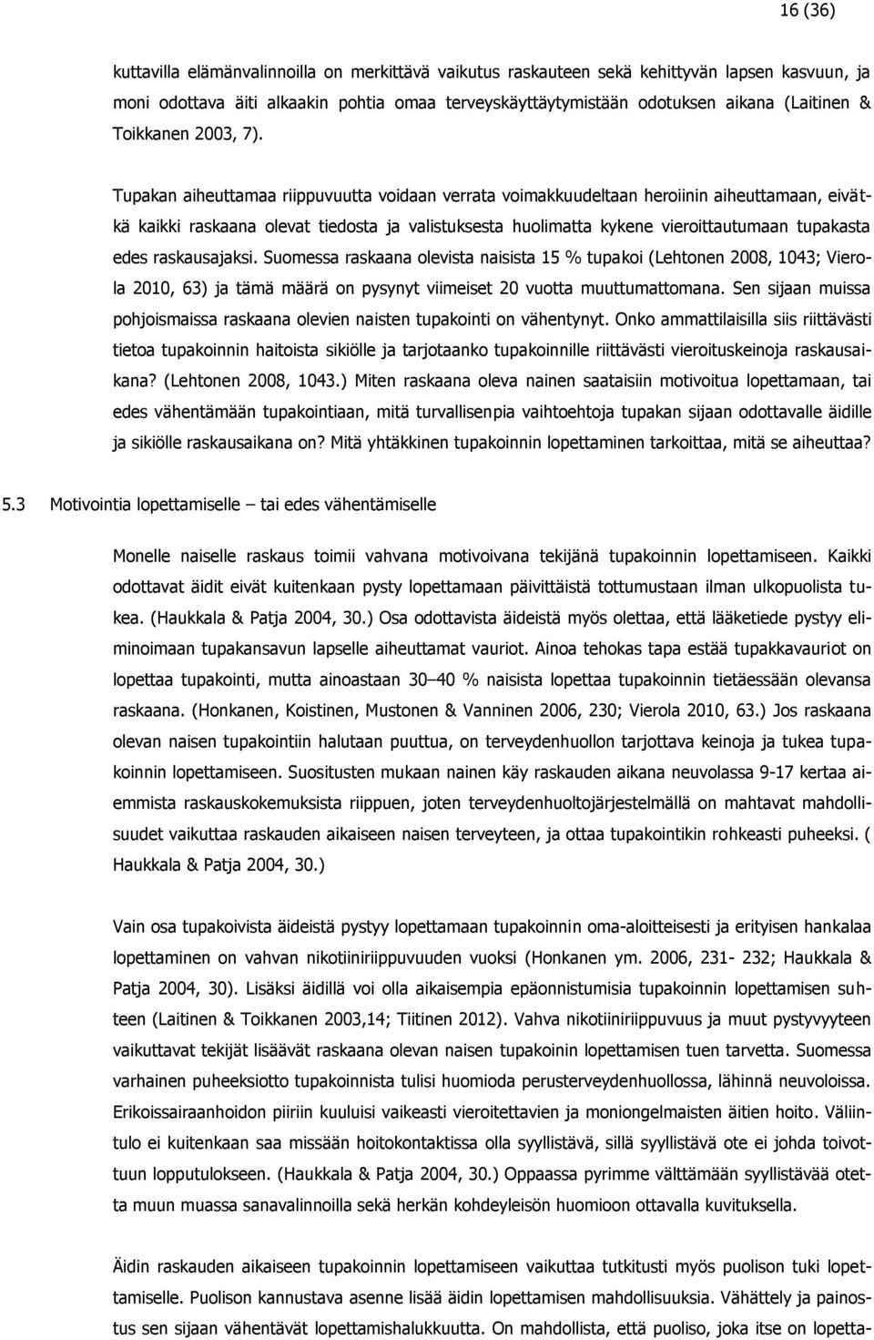 Tupakan aiheuttamaa riippuvuutta voidaan verrata voimakkuudeltaan heroiinin aiheuttamaan, eivätkä kaikki raskaana olevat tiedosta ja valistuksesta huolimatta kykene vieroittautumaan tupakasta edes