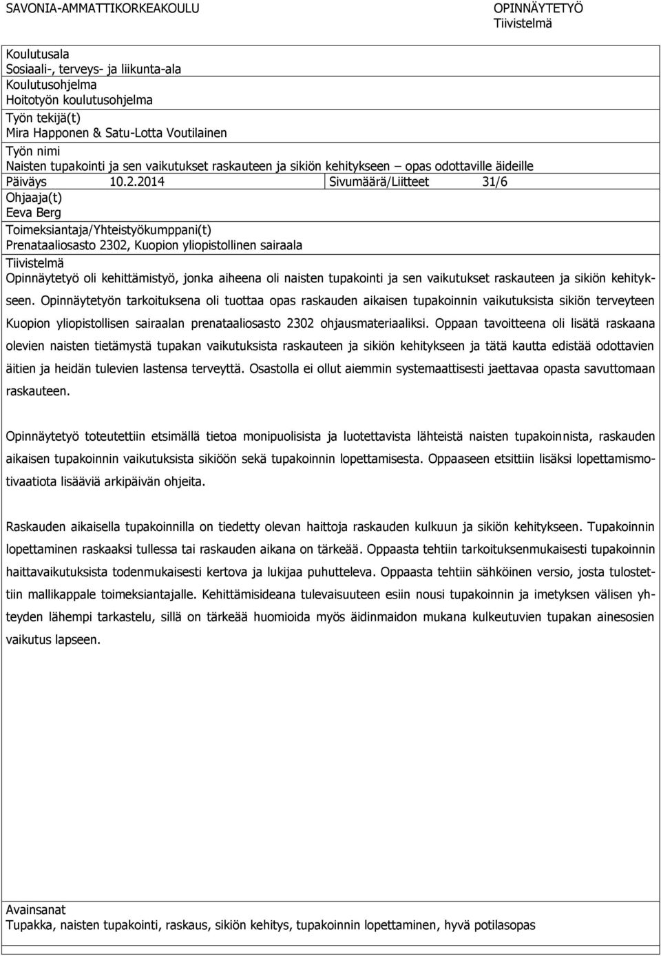 2014 Sivumäärä/Liitteet 31/6 Ohjaaja(t) Eeva Berg Toimeksiantaja/Yhteistyökumppani(t) Prenataaliosasto 2302, Kuopion yliopistollinen sairaala Tiivistelmä Opinnäytetyö oli kehittämistyö, jonka aiheena