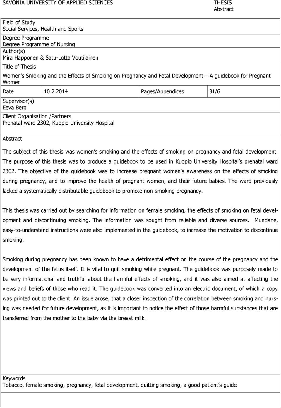 2014 Pages/Appendices 31/6 Supervisor(s) Eeva Berg Client Organisation /Partners Prenatal ward 2302, Kuopio University Hospital Abstract The subject of this thesis was women s smoking and the effects