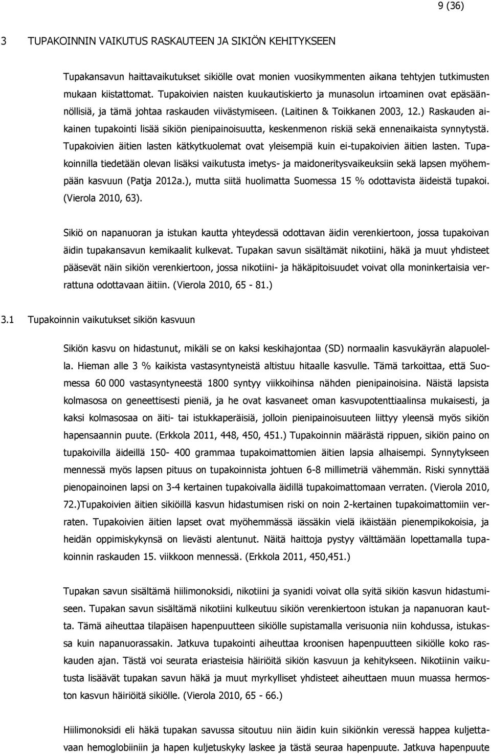 ) Raskauden aikainen tupakointi lisää sikiön pienipainoisuutta, keskenmenon riskiä sekä ennenaikaista synnytystä.