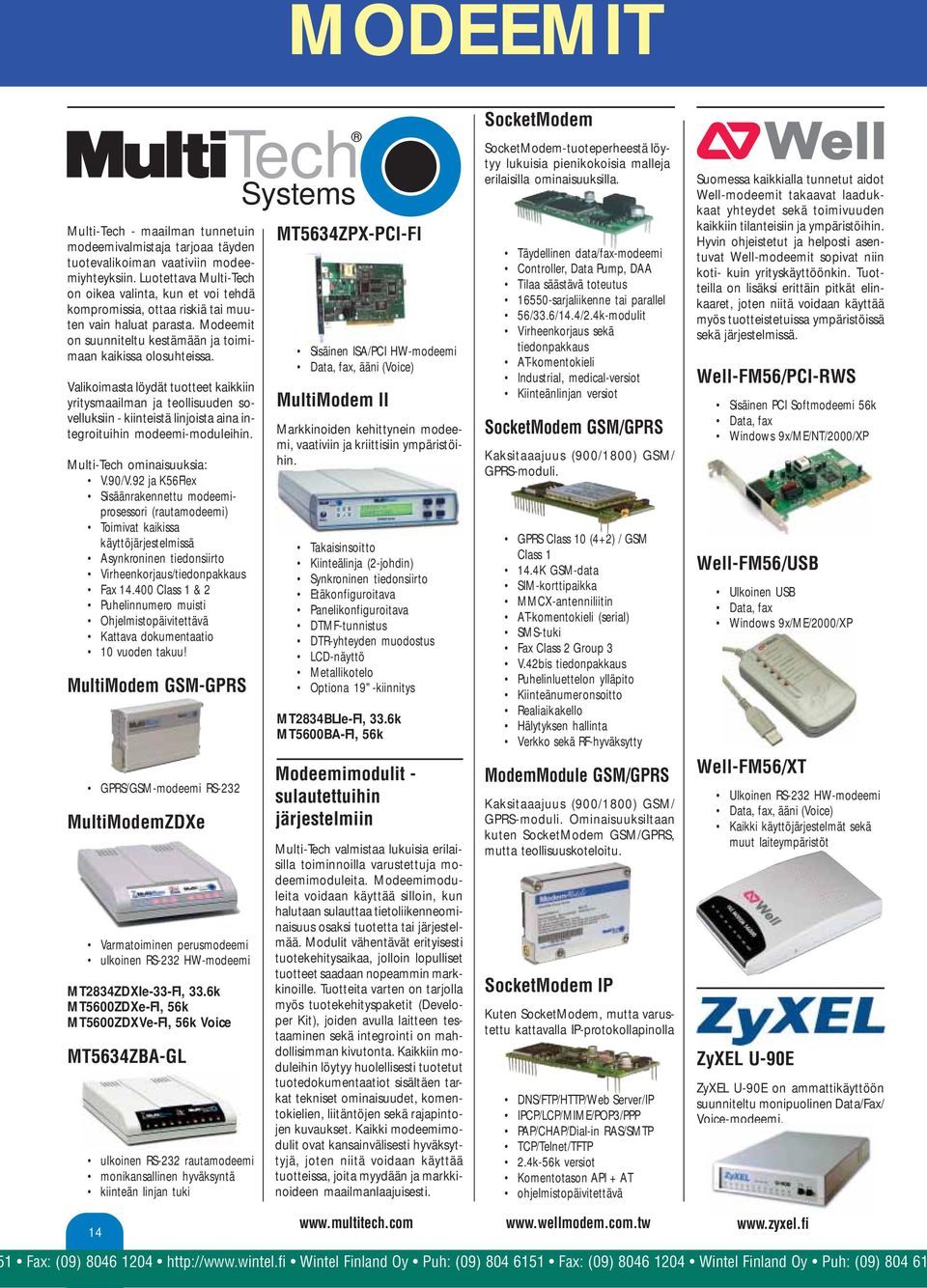 Valikoimasta löydät tuotteet kaikkiin yritysmaailman ja teollisuuden sovelluksiin - kiinteistä linjoista aina integroituihin modeemi-moduleihin. Multi-Tech ominaisuuksia: V.90/V.