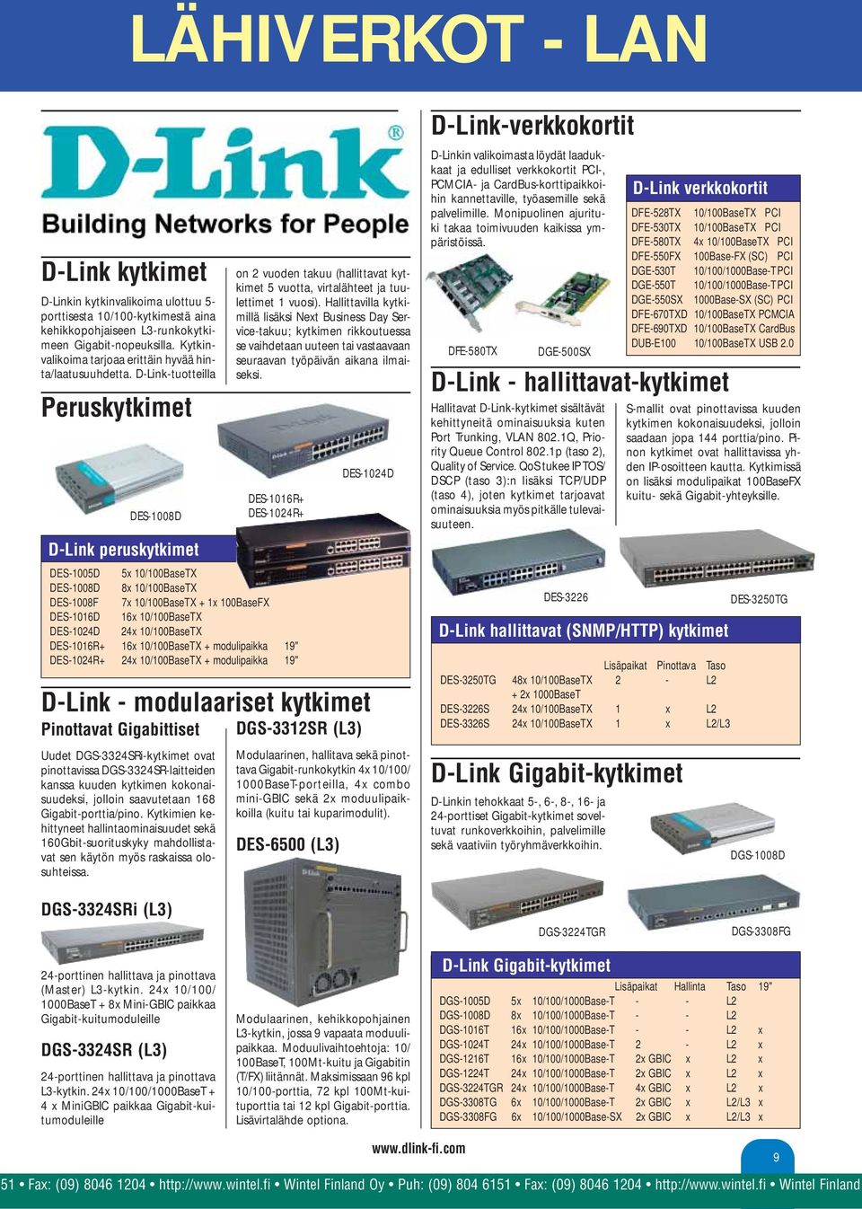 D-Link-tuotteilla Peruskytkimet DES-1008D D-Link peruskytkimet DES-1005D 5x 10/100BaseTX DES-1008D 8x 10/100BaseTX DES-1008F 7x 10/100BaseTX + 1x 100BaseFX DES-1016D 16x 10/100BaseTX DES-1024D 24x