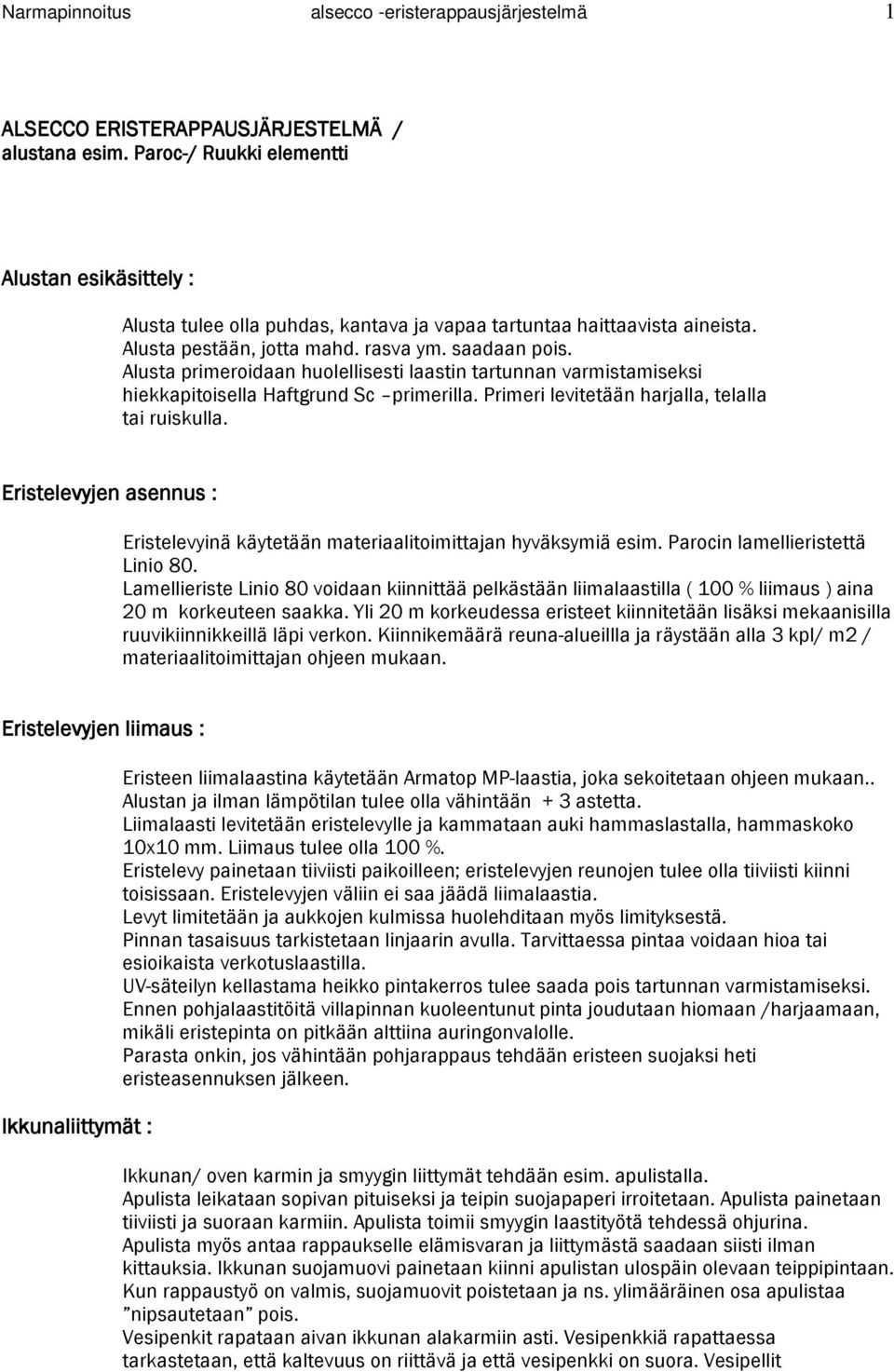 Alusta primeroidaan huolellisesti laastin tartunnan varmistamiseksi hiekkapitoisella Haftgrund Sc primerilla. Primeri levitetään harjalla, telalla tai ruiskulla.