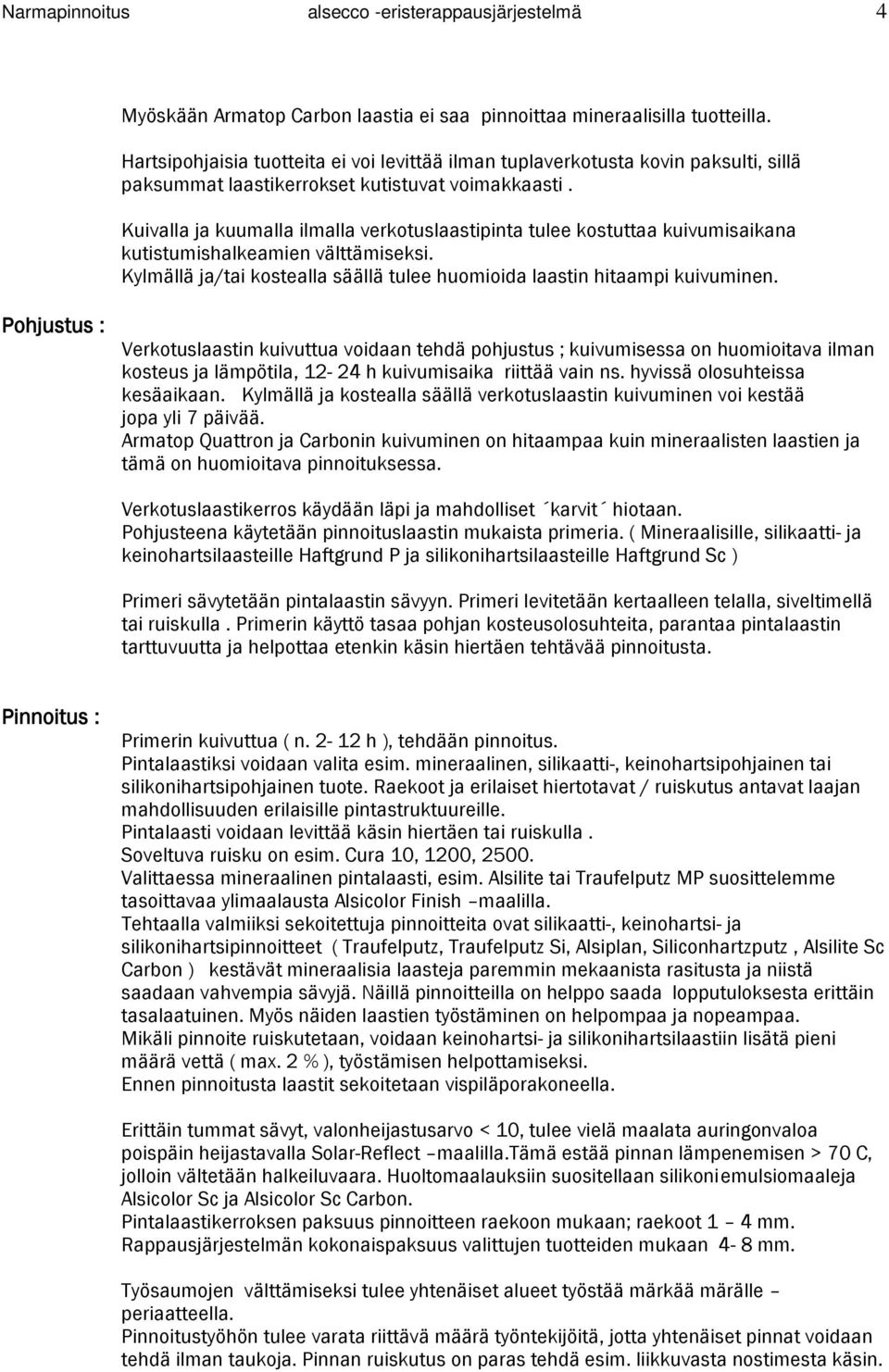 Kuivalla ja kuumalla ilmalla verkotuslaastipinta tulee kostuttaa kuivumisaikana kutistumishalkeamien välttämiseksi. Kylmällä ja/tai kostealla säällä tulee huomioida laastin hitaampi kuivuminen.