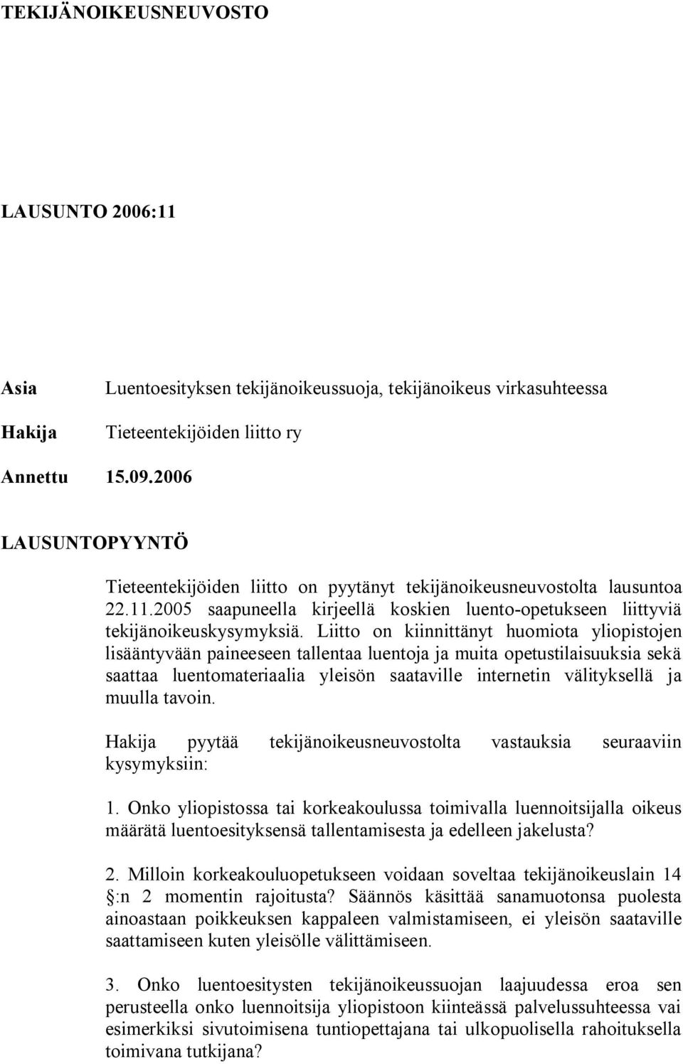 Liitto on kiinnittänyt huomiota yliopistojen lisääntyvään paineeseen tallentaa luentoja ja muita opetustilaisuuksia sekä saattaa luentomateriaalia yleisön saataville internetin välityksellä ja muulla