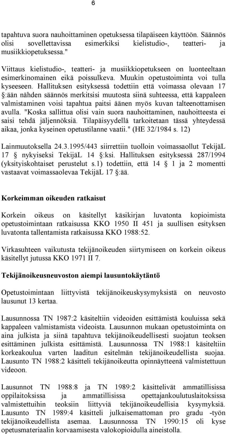 Hallituksen esityksessä todettiin että voimassa olevaan 17 :ään nähden säännös merkitsisi muutosta siinä suhteessa, että kappaleen valmistaminen voisi tapahtua paitsi äänen myös kuvan